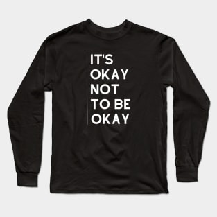 It's Okay Not To Be Okay Long Sleeve T-Shirt